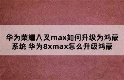 华为荣耀八叉max如何升级为鸿蒙系统 华为8xmax怎么升级鸿蒙